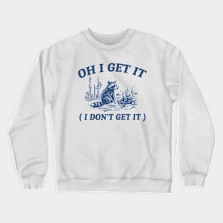 oh i get it ( i don't get it ) Retro Cartoon T Shirt, Weird T Shirt, Meme T Shirt, Trash Panda T Shirt, Unisex Crewneck Sweatshirt